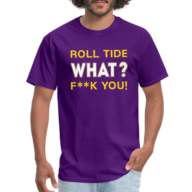 Roll Tide, What? F--K You! Unisex T-Shirt - purple