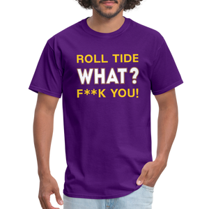 Roll Tide, What? F--K You! Unisex T-Shirt - purple