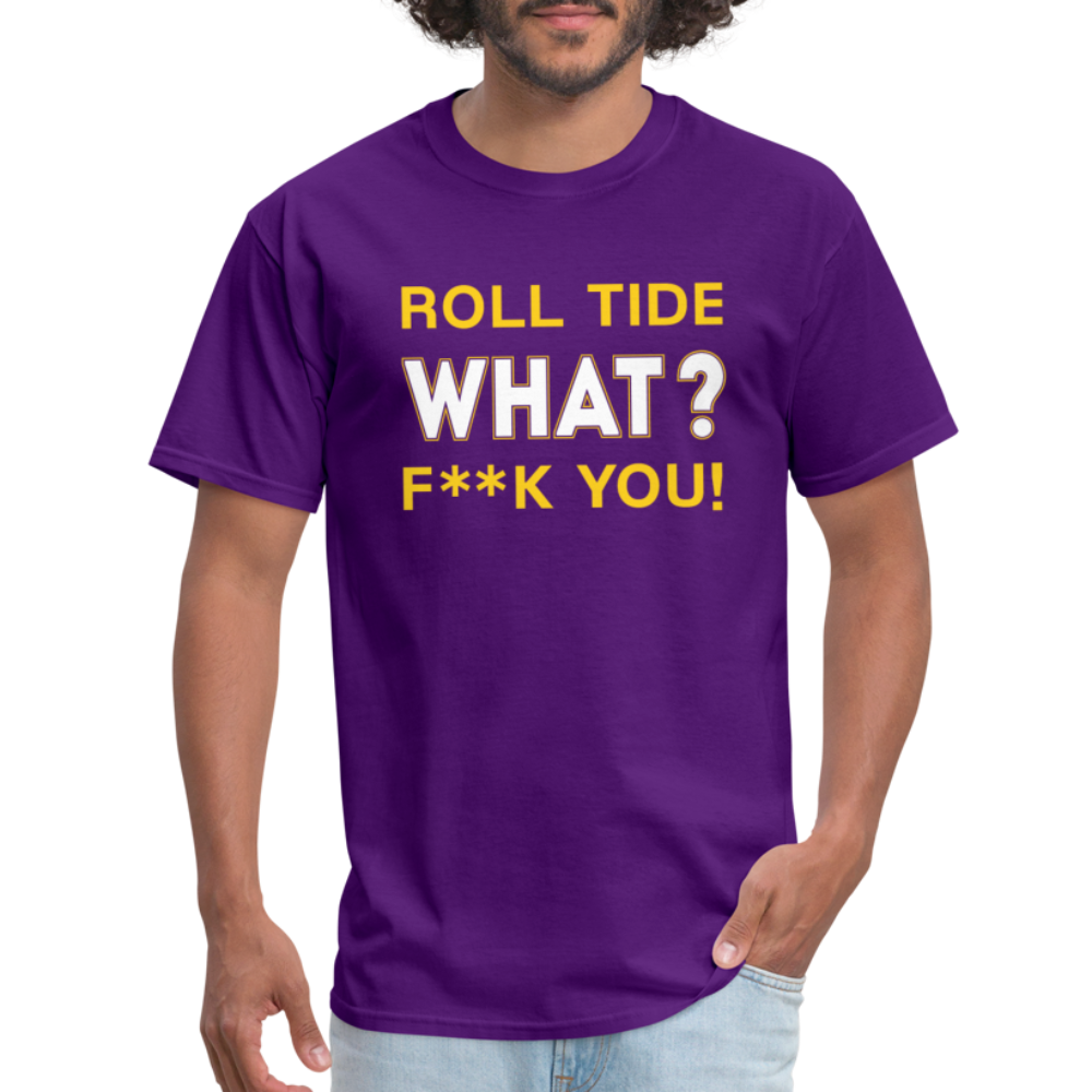 Roll Tide, What? F--K You! Unisex T-Shirt - purple