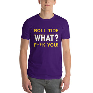 Roll Tide, What? F--K You! Short-Sleeve T-Shirt