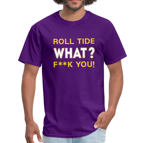 Roll Tide, What? F--K You! Unisex T-Shirt - purple